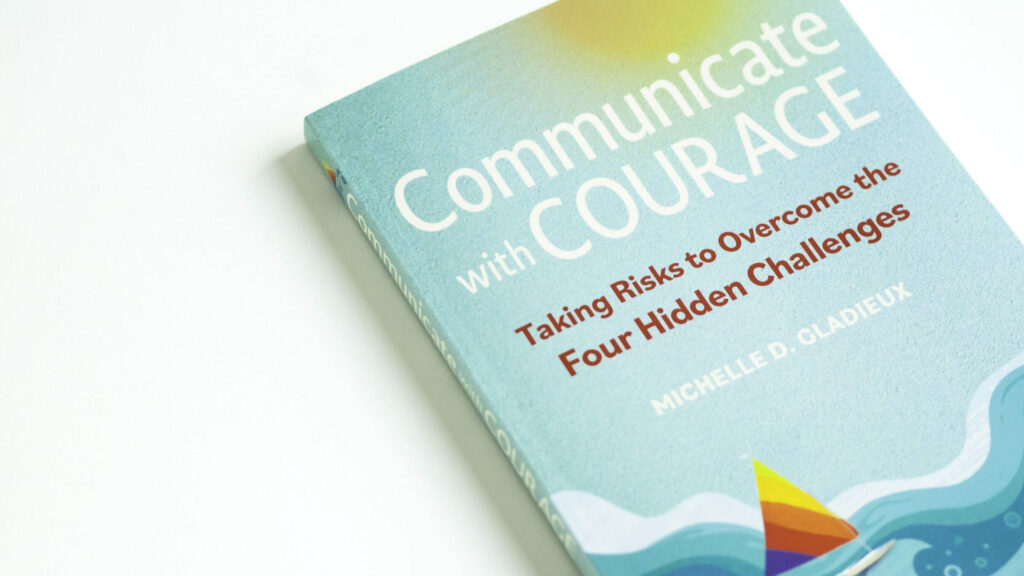 Communicate with Courage, by Michelle D. Gladieux